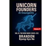 UNICORN FOUNDERS: AI Insurgents - Volume IV: THE NEW WAVE (Startup Mastery)