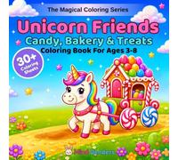 Unicorn Friends: Candy, Bakery & Treats: A Magical Coloring Book for Kids Ages 3-8 | 30+ Single-Sided Pages of Unicorns Baking, Birthday Cakes, Candy ... Adventures (The Magical Coloring Series)