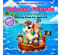 Unicorn Friends: High Seas Heroes: A Magical Coloring Book for Kids Ages 3-8 | 30+ Single-Sided Pages with Ships, Treasure & Ocean Adventures (The Magical Coloring Series)