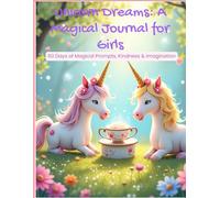 Unicorn Journal for Girls: Unicorn Dreams - A Magical Journal for Girls | 60 Days of Writing Prompts, Gratitude Reflections & Imagination Activities for Ages 6-11