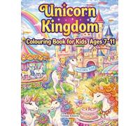 Unicorn Kingdom Colouring Book for Kids Ages 7-11: A Magical Fantasy Colouring Adventure Filled with Castles, Friends, and Enchanted Journeys