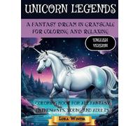 Unicorn Legends Coloring Book: A Fantasy Dream in Grayscale for Coloring and Relaxing