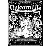 Unicorn Life Monochrome Coloring Book for Adults: 52 Magical Scenes to Fill with Black: One-Color Fantasy Coloring Featuring Unicorns, Castles, ... Magical Friends and Whimsical Adventures