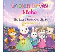 Unicorn Lovey Leaha: and The Lost Rainbow Star (Unicorn Lovey Leaha Adventures)
