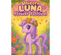 Unicorn Luna - Flower Festival: A Cute Coloring Book for Kids with Magical Unicorn Scenes and Big Designs: 100 Adorable Unicorn Coloring Pages for ... Book For Kids (Luna The Unicorn Adventures)