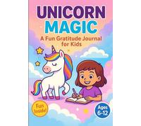 Unicorn Magic: A Fun Gratitude Journal for Kids Ages 6-12 | Daily Prompts, Drawing, and Weekly Activities for Mindfulness, Kindness, and Creativity: ... Help Kids Build Gratitude Habits | Ages 6-12