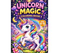 Unicorn Magic Coloring Book for Kids Ages 8-12: Magical, Cute & Fun Coloring Pages for Girls with Fantasy Unicorns, Rainbows & Creative Activities (Unicorn Magic Coloring Book - Creative Kids Series)