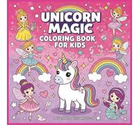 Unicorn Magic Coloring Book for Kids: Fun and Whimsical Fantasy Coloring Pages with Unicorns, Mermaids, Fairies & More - Ages 4-8