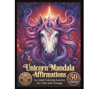 Unicorn Mandala Affirmations, Adult Coloring Journey for Calm and Courage: Fifty Stunning Mantra-Guided Designs for Mindful Coloring and Stress Relaxation