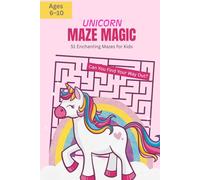 Unicorn Maze Magic: 51 Enchanting Mazes for Kids: Maze Activity Book for Girls Ages 6-10 with Solutions - Magical Fun for Little Explorers