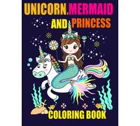 Unicorn, Mermaid and Princess coloring book: Fun, quirky and inimitable coloring book Kids Ages 4-8