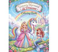 Unicorn, Mermaid & Princess COLORING BOOK: 30 Magical Coloring Adventures for Creative Kids