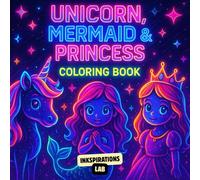 Unicorn, Mermaid & Princess Coloring Book: A Fun, Step-By-Step Creative Art Adventure That Builds Confidence and Brings Fairy-Tale Worlds to Life