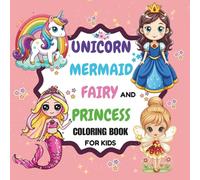 Unicorn Mermaid Princess Fairy Coloring Book for kids: A Magical Collection of Whimsical Creatures and Fantasy Friends for Kids Ages 3-10 - Perfect for Creative Girls Who Love Sparkles and Imagination