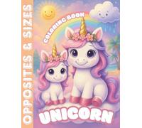 Unicorn Opposites & Sizes Coloring Book: Illustrations About Opposites in Landscapes, Weather, Emotions, Actions and Sizes with Cute Unicorns (Unicorn Coloring Books)