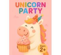 UNICORN PARTY: Cute Unicorn Coloring Book for Girls: 40 Bold and Easy Designs of Unicorns, Cupcakes and Rainbows, Perfect Birthday Gift (Bold & Easy: My First Coloring Books (Ages 2+))