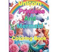 Unicorn, Princess and Mermaid Coloring Book: Magical adventures await dive into fantasy under the sea and in the land of dreams .