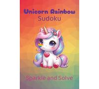 Unicorn Rainbow Sudoku: Sudoku Puzzles for Kids. Unicorn Rainbow. Sparkle and Solve. 6x9 inches, 110 pages. 50+ Puzzles. Solutions Included