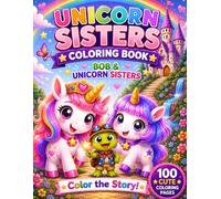 Unicorn Sisters Coloring Book BOB & The Unicorn Sisters Magical Adventure: 100 Cute and Easy Coloring Pages for Kids Ages 4-8 A Fun Fantasy Story with Unicorns, Friendship, and Adventure