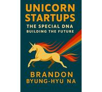 UNICORN STARTUPS: The Special DNA Building the Future (Startup Mastery)