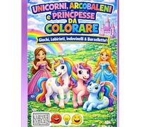 Unicorni, Arcobaleni e Principesse da colorare: Giochi, labirinti, indovinelli e barzellette (Disegni da colorare per bambini)