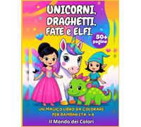Unicorni, Draghetti, Fate & Elfi: Un magico libro da colorare per bambini 4-8 anni (Un magico Mondo da Colorare)