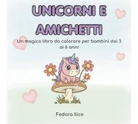 UNICORNI e AMICHETTI libro da colorare: Un magico album tutto da colorare con disegni unici adatto per bambine e bambini dai 3 ai 6 anni