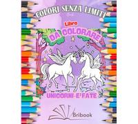 UNICORNI E FATE LIBRO DA COLORARE: TANTISSIMI DIVERTENTI ANIMALI E SCENARI TRA I PIÙ AMATI CON IMMAGINI FACILI DA COLORARE PER BAMBINE DAI 4 , ... BELLISSIMA ESPERIENZA CREATIVA! COP. FLES