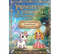 Unicorni e Principesse da colorare per bambine - Magiche avventure nel regno incantato: Disegni semplici e divertenti | Immagini su un solo lato | Formato grande | 3-8 anni