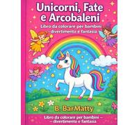 Unicorni, Fate e Arcobaleni: Libro da colorare per bambini-divertimento e fantasia