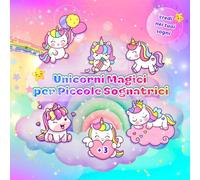 Unicorni Magici per piccole sognatrici: Dedicato alle piccole sognatrici (“Credi nei tuoi sogni - Fiabe per piccoli sognatori”)