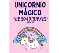 UNICORNIO MÁGICO: UN LIBRO DE COLOREAR PARA TODOS LOS AMANTES DE LAS CRIATURAS MÍTICAS