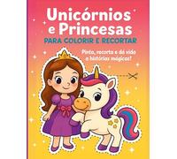 Unicórnios e Princesas: Para Colorir e Recortar. Pinta, recorta e dá vida a histórias mágicas! (Livros de Atividades Para Crianças)