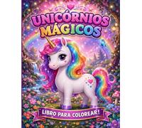 UNICÓRNIOS MÁGICOS: Mundo Encantado!: Libro para Colorear: 100 Ilustraciones Mágicas para Niños de 3 a 8 Años