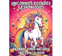 Unicornios Rosados y Esponjosos Bailando sobre Arcoíris: Un Libro para Colorear Tierno y Divertido