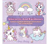 Unicorns And Rainbows: Colouring Book Of Magical Creature For Little Hands, Fun and easy for toddlers, kids, teens. Featuring cute little unicorns, magical stars and Rainbows