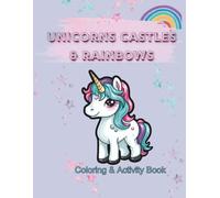 Unicorns, Castles and Rainbows Coloring Book: A Magical Land of Unicorns, Castles and Rainbows for Kids, Teens and Adults