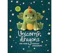 Unicorns, Dragons and More Fantasy Amigurumi: Bring 14 Magical Characters to Life! Volume 1 (Unicorns, Dragons and More Amigurumi)
