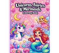Unicorns, Fairies & Mermaids Coloring Book: A Magical Coloring Adventure for Kids
