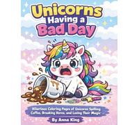Unicorns Having a Bad Day Coloring Book: 50 Hilarious Coloring Pages of Grumpy, Clumsy Unicorns Spilling Coffee, Breaking Horns, Losing Their Magic, and Totally Losing It