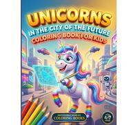 Unicorns in the City of the Future: Coloring Book for Kids Ages 4-7 | Unicorns, Neon Lights and a Magical Futuristic City | 60 Original Illustrations ... for Kids (Impossible Worlds Coloring Books)
