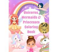 Unicorns, Mermaids & Princesses Coloring Book - 50 Magical and Cute Designs for Girls and Boys Ages 4-8: Large, Easy-to-Color Fantasy Pages with ... and Royal Princesses - Fun Activity for Kids