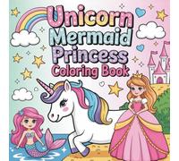 Unicorns, Mermaids & Princesses Coloring Book: A Magical Fantasy Coloring Adventure with 40+ Enchanting Designs: Cute and Whimsical Fantasy Characters for Girls, Kids, and Anyone Who Loves Magic