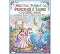 Unicorns, Mermaids, Princesses & Fairies Coloring Book: Easy Fantasy Designs for Adults, Teens, and Kids