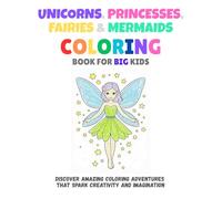 Unicorns, Princesses, Fairies & Mermaids Coloring Book for Big Kids