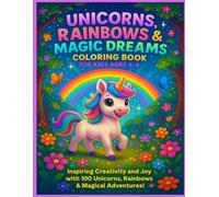 Unicorns, Rainbows & Magic Dreams Colouring Book for Kids Ages 4-8: Inspiring Creativity and Joy with 100 Unicorns, Rainbows & Magical Adventures!