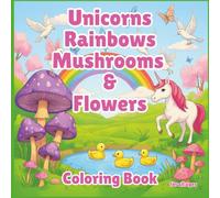 Unicorns * Rainbows * Mushrooms & Flowers: Coloring Book For all Ages: Magical Coloring Pages with Cute Unicorns, Cozy Forest Vibes & Enchanted Nature Designs