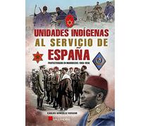 Unidades Indigenas Al Servicio De España. 1906-1956