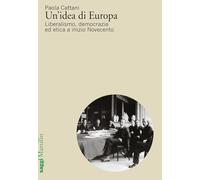 Un'idea di Europa. Liberalismo, democrazia ed etica a inizio Novecento (Saggi)