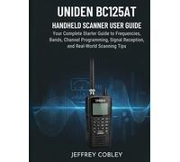 Uniden BC125AT Handheld Scanner User Guide: Your Complete Starter Guide to Frequencies, Bands, Channel Programming, Signal Reception, and Real-World Scanning Tips